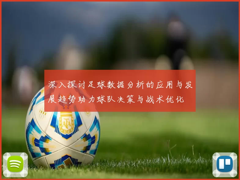 深入探讨足球数据分析的应用与发展趋势助力球队决策与战术优化
